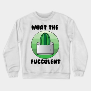 What the Fucculent Cactus Crewneck Sweatshirt